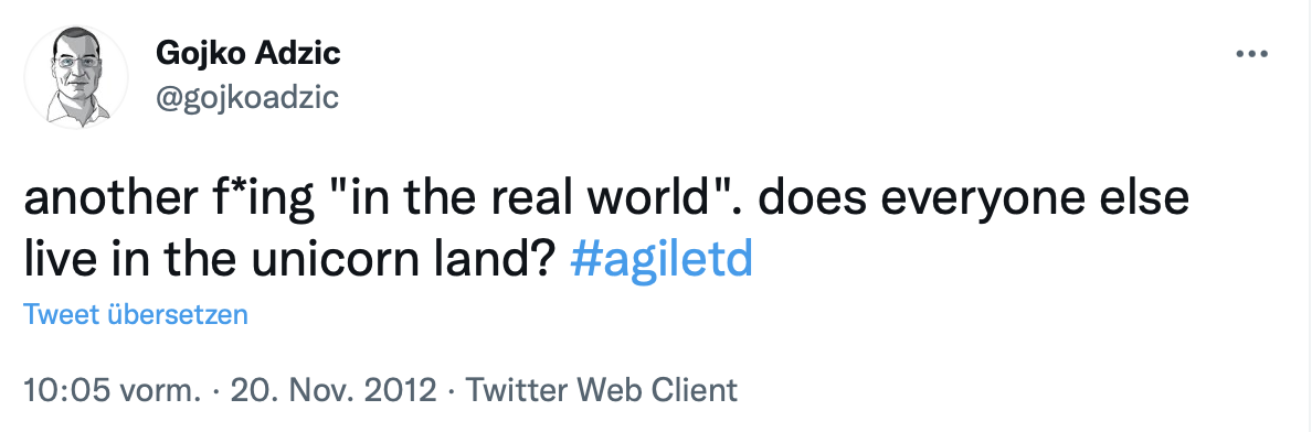 Gojko Adzic Tweet "another f*ing "In the real world". Does everyone else live in the unicorn land? #agiletd