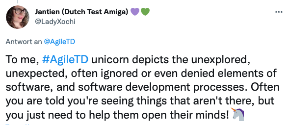 Tweet from Jantien: "To me, AgileTD unicorn depicts the unexplored, unexpected, often ignored or even denied elements of software, and software development processes. Often you are told you are seeing that aren't there, but you just need to help them open their minds